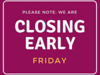 burgundy box with the caption "please note that we will be closing early Friday"